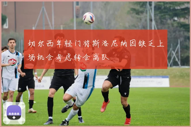 切尔西年轻门将斯洛尼纳因缺乏上场机会考虑转会离队