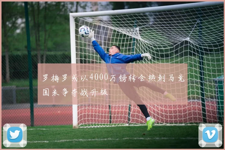 罗梅罗或以4000万镑转会热刺马竞国米争夺战升级