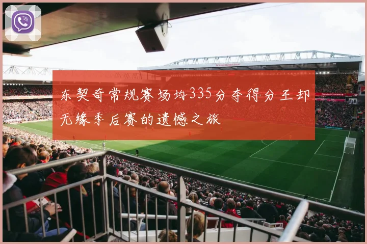 东契奇常规赛场均335分夺得分王却无缘季后赛的遗憾之旅