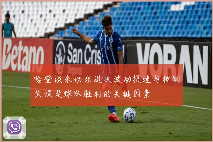 哈登谈米切尔进攻波动提速与控制失误是球队胜利的关键因素
